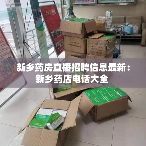 新乡药房直播招聘信息最新：新乡药店电话大全 