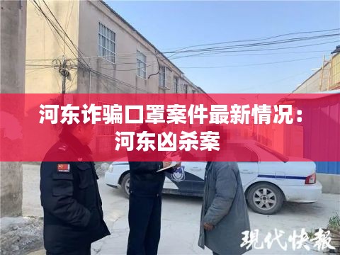 河东诈骗口罩案件最新情况：河东凶杀案 