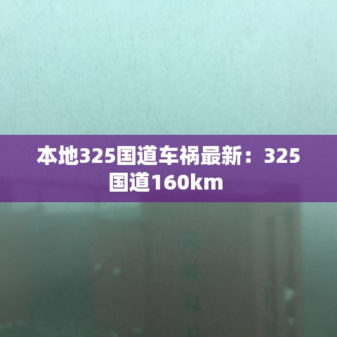 本地325国道车祸最新：325国道160km 