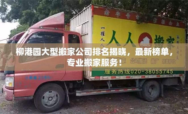 柳港园大型搬家公司排名揭晓，最新榜单，专业搬家服务！