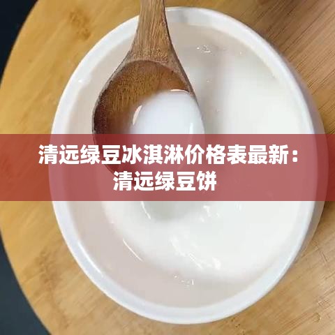 清远绿豆冰淇淋价格表最新：清远绿豆饼 