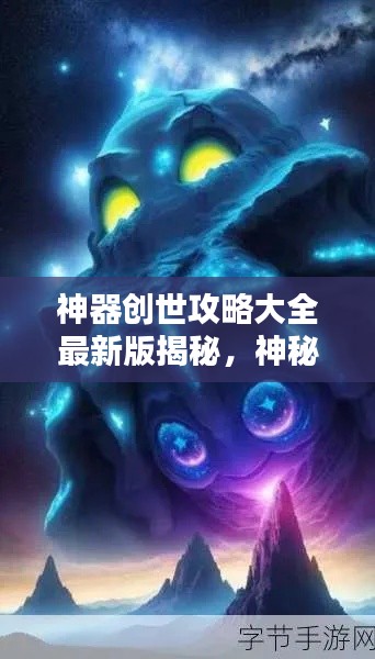 神器创世攻略大全最新版揭秘，神秘世界终极探索指南