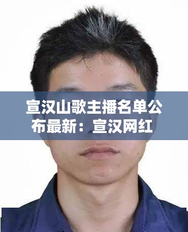 宣汉山歌主播名单公布最新：宣汉网红 