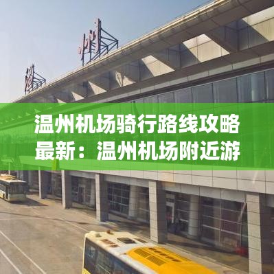 温州机场骑行路线攻略最新：温州机场附近游玩 