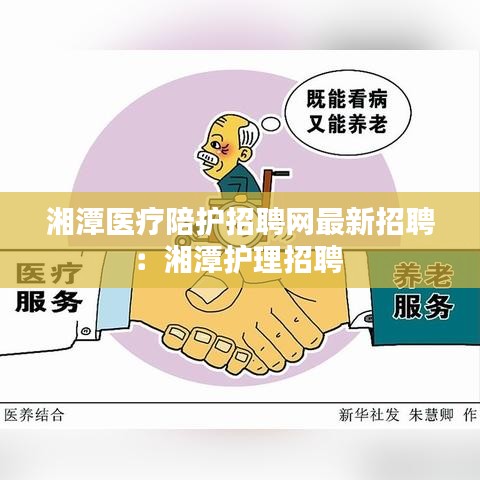 湘潭医疗陪护招聘网最新招聘：湘潭护理招聘 