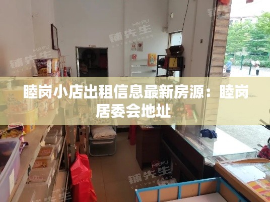 睦岗小店出租信息最新房源：睦岗居委会地址 