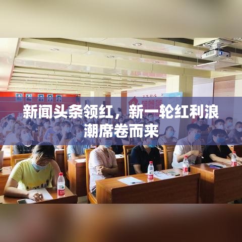 新闻头条领红，新一轮红利浪潮席卷而来