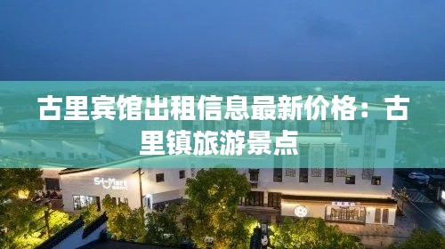 古里宾馆出租信息最新价格：古里镇旅游景点 