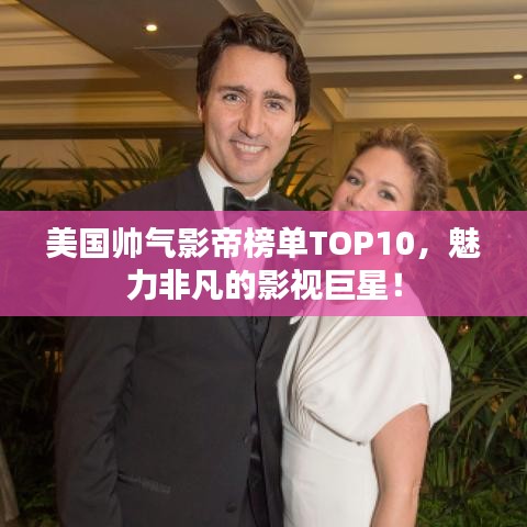 美国帅气影帝榜单TOP10，魅力非凡的影视巨星！