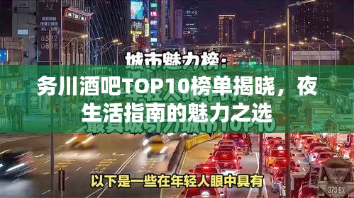 务川酒吧TOP10榜单揭晓，夜生活指南的魅力之选