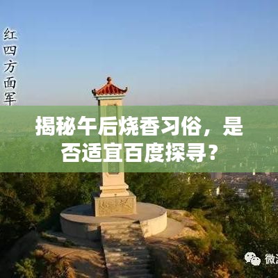 揭秘午后烧香习俗，是否适宜百度探寻？