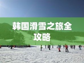 韩国滑雪之旅全攻略