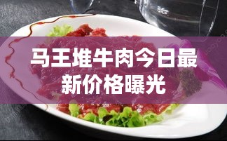 马王堆牛肉今日最新价格曝光