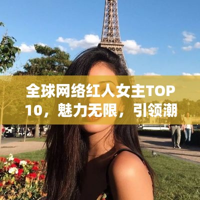 全球网络红人女主TOP10，魅力无限，引领潮流