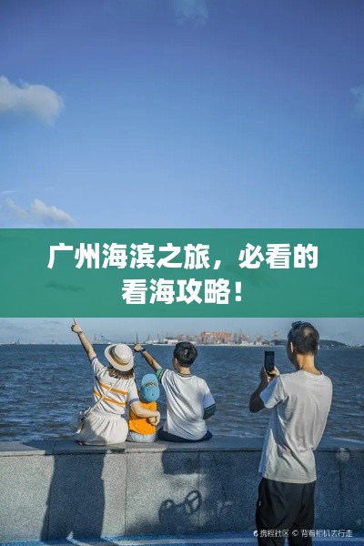 广州海滨之旅，必看的看海攻略！