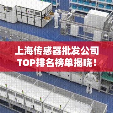 上海传感器批发公司TOP排名榜单揭晓！