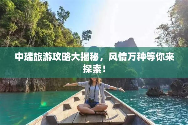 中瑞旅游攻略大揭秘，风情万种等你来探索！