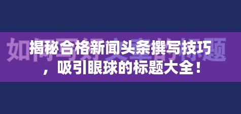 揭秘合格新闻头条撰写技巧，吸引眼球的标题大全！