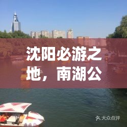 沈阳必游之地，南湖公园魅力之旅攻略