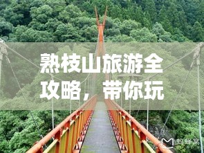 熟枝山旅游全攻略，带你玩转这片秘境！