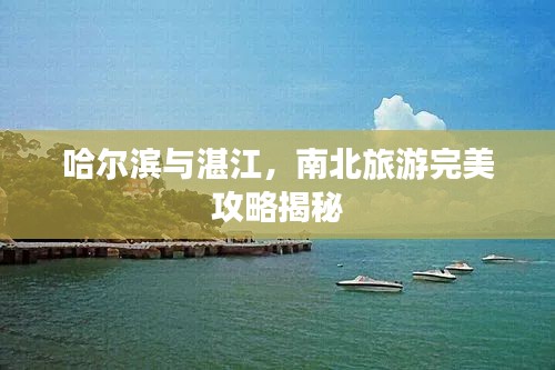 哈尔滨与湛江，南北旅游完美攻略揭秘