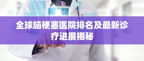 全球脑梗塞医院排名及最新诊疗进展揭秘