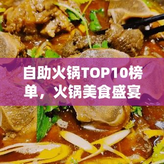 自助火锅TOP10榜单，火锅美食盛宴一览（附图片吸引眼球）