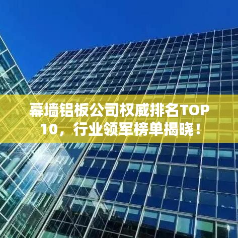 幕墙铝板公司权威排名TOP10，行业领军榜单揭晓！