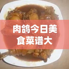 肉鸽今日美食菜谱大全，最新更新，不容错过！