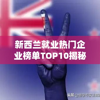 新西兰就业热门企业榜单TOP10揭秘！