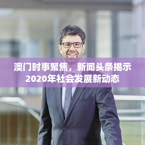 澳门时事聚焦，新闻头条揭示2020年社会发展新动态