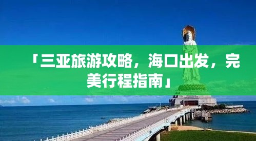 「三亚旅游攻略，海口出发，完美行程指南」