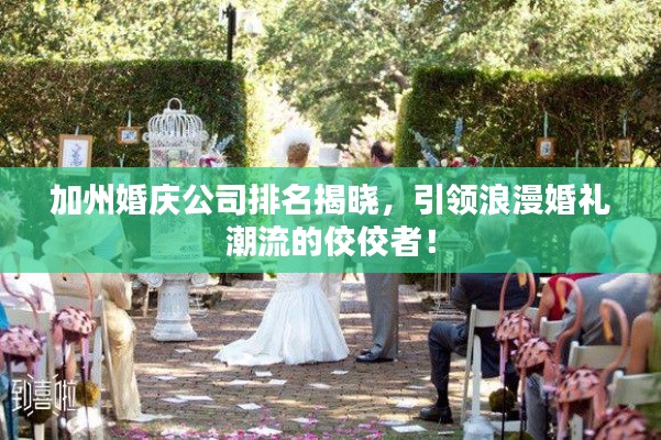 加州婚庆公司排名揭晓，引领浪漫婚礼潮流的佼佼者！