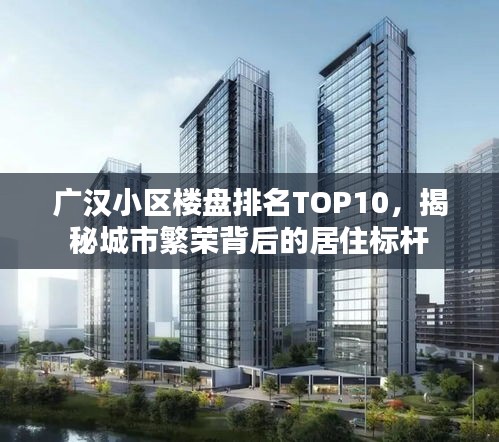 广汉小区楼盘排名TOP10，揭秘城市繁荣背后的居住标杆