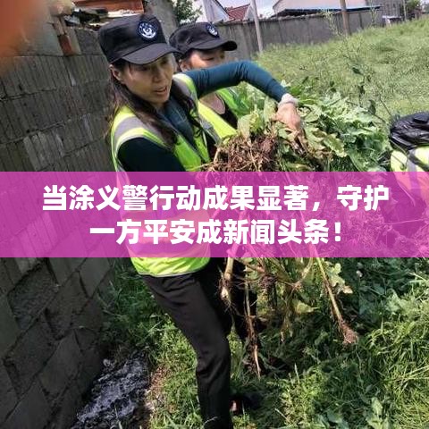 当涂义警行动成果显著，守护一方平安成新闻头条！