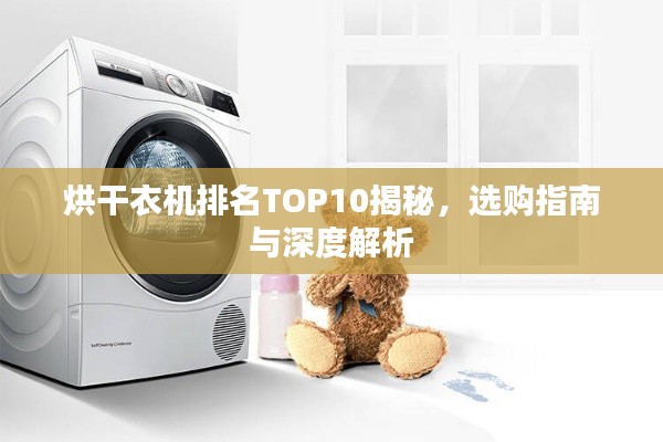 烘干衣机排名TOP10揭秘，选购指南与深度解析