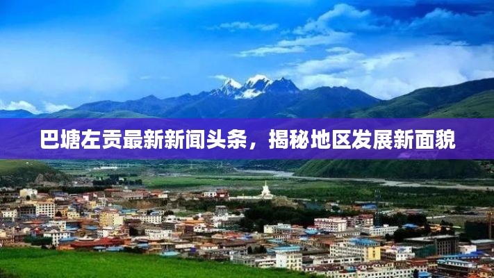 巴塘左贡最新新闻头条，揭秘地区发展新面貌