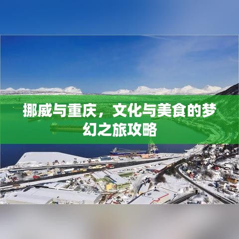 挪威与重庆，文化与美食的梦幻之旅攻略