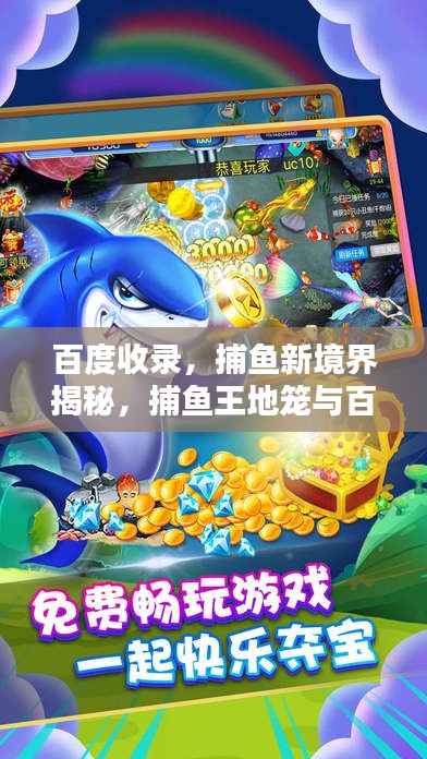百度收录，捕鱼新境界揭秘，捕鱼王地笼与百度的奇缘探索
