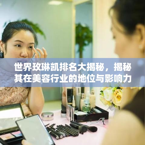 世界玫琳凯排名大揭秘，揭秘其在美容行业的地位与影响力