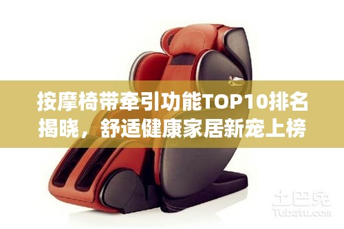 按摩椅带牵引功能TOP10排名揭晓，舒适健康家居新宠上榜