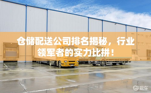 仓储配送公司排名揭秘，行业领军者的实力比拼！