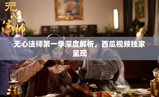 无心法师第一季深度解析，西瓜视频独家呈现