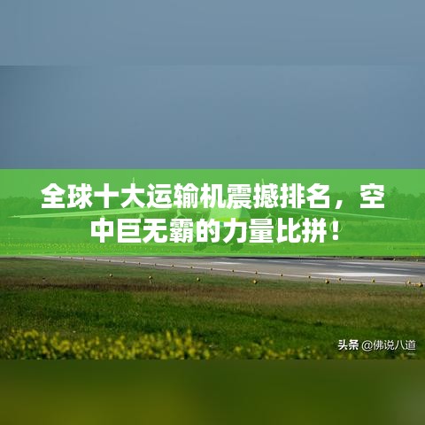 全球十大运输机震撼排名，空中巨无霸的力量比拼！