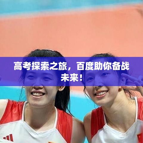 高考探索之旅，百度助你备战未来！