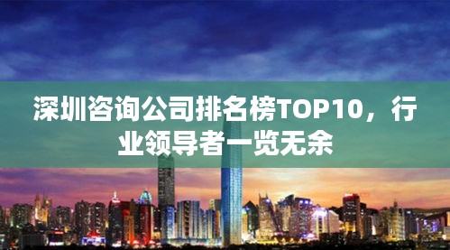 深圳咨询公司排名榜TOP10，行业领导者一览无余