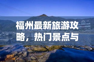 福州最新旅游攻略，热门景点与活动一网打尽！