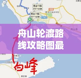 舟山轮渡路线攻略图最新详解，带你掌握最新路线信息！