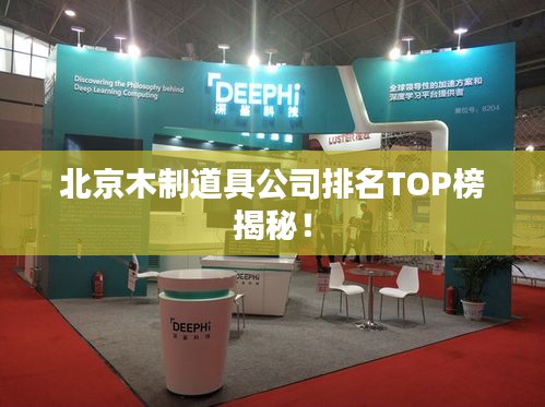 北京木制道具公司排名TOP榜揭秘！