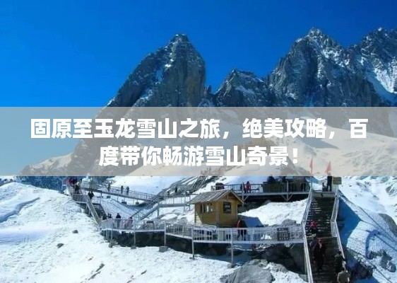 固原至玉龙雪山之旅，绝美攻略，百度带你畅游雪山奇景！